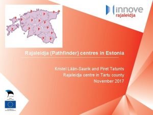 Rajaleidja Pathfinder centres in Estonia Kristel LnSaarik and