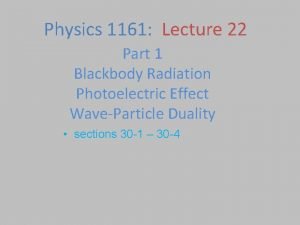 Physics 1161 Lecture 22 Part 1 Blackbody Radiation