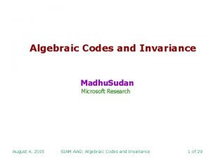 Algebraic Codes and Invariance Madhu Sudan Microsoft Research