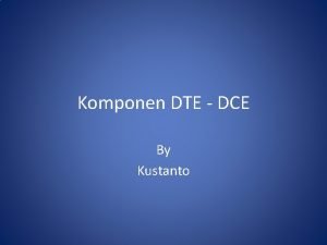 Komponen DTE DCE By Kustanto Kepanjangan DTE DTE
