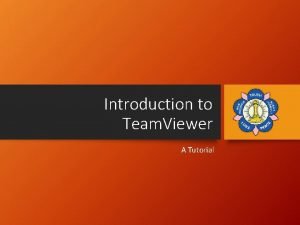 Introduction to Team Viewer A Tutorial Objective Understand