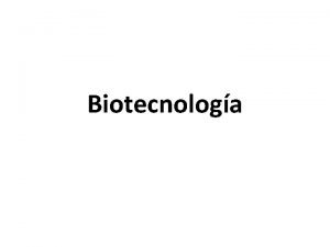 Biotecnologa Biotecnologa Es el uso de organismos vivos