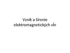 Vznik a renie elektromagnetickch vn Vznik a prenos