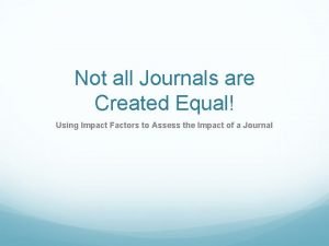 Not all Journals are Created Equal Using Impact