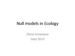 Null models in Ecology Diane Srivastava Sept 2010