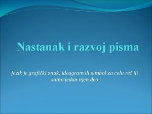 Nastanak i razvoj pisma Jezik je grafiki znak