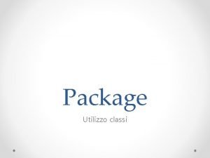 Package Utilizzo classi Package Java contiene molte classi