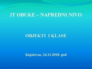 IT OBUKE NAPREDNI NIVO OBJEKTI I KLASE Knjaevac