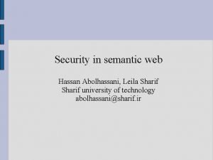 Security in semantic web Hassan Abolhassani Leila Sharif