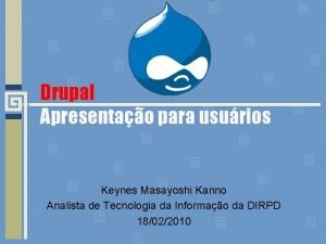 Drupal Apresentao para usurios Keynes Masayoshi Kanno Analista