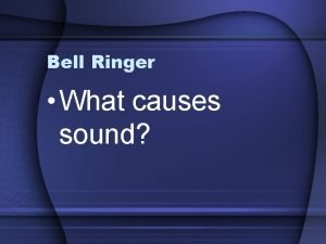 Bell Ringer What causes sound Bell Ringer Explain