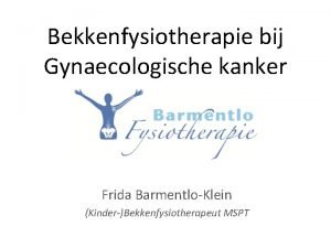 Bekkenfysiotherapie bij Gynaecologische kanker Frida BarmentloKlein KinderBekkenfysiotherapeut MSPT