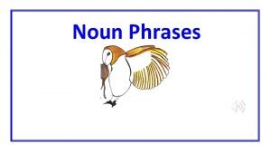 Noun Phrases Nouns A noun names a person