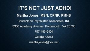 ITS NOT JUST ADHD Martha Jones MSN CPNP