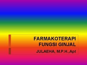 FARMAKOTERAPI FUNGSI GINJAL JULAEHA M P H Apt