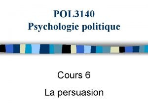POL 3140 Psychologie politique Cours 6 La persuasion