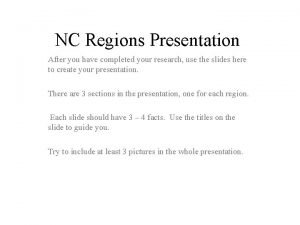 NC Regions Presentation After you have completed your