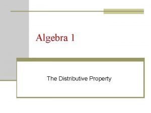Algebra 1 The Distributive Property Objective n Students