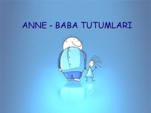 ANNE BABA TUTUMLARI ocuk Eitimi Bilgi ister Emek