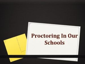 Proctoring In Our Schools 0 What is a