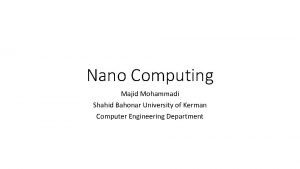 Nano Computing Majid Mohammadi Shahid Bahonar University of