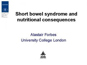 Short bowel syndrome and nutritional consequences Alastair Forbes