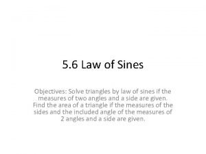 5 6 Law of Sines Objectives Solve triangles