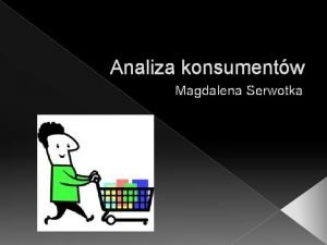 Analiza konsumentw Magdalena Serwotka Streszczenie W mojej pracy