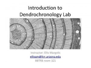 Introduction to Dendrochronology Lab Instructor Ellis Margolis ellisqmltrr