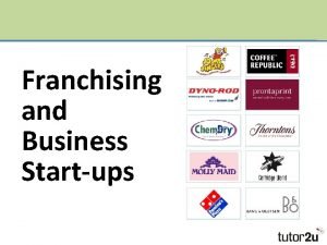 Franchising and Business Startups The basic idea Franchisor