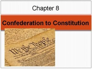 Chapter 8 Confederation to Constitution Ch 8 Section