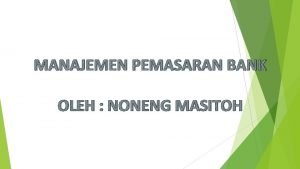 MANAJEMEN PEMASARAN BANK OLEH NONENG MASITOH MANAJEMEN PEMASARAN