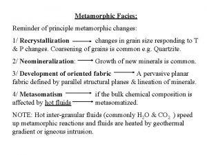 Metamorphic Facies Reminder of principle metamorphic changes 1