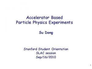 Accelerator Based Particle Physics Experiments Su Dong Stanford