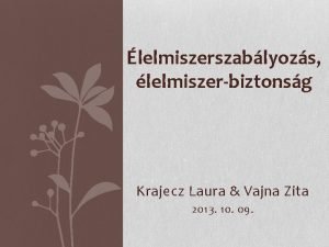 lelmiszerszablyozs lelmiszerbiztonsg Krajecz Laura Vajna Zita 2013 10