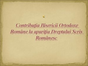 Contribuia Bisericii Ortodoxe Romne la apariia Dreptului Scris