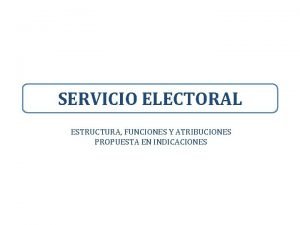 SERVICIO ELECTORAL ESTRUCTURA FUNCIONES Y ATRIBUCIONES PROPUESTA EN