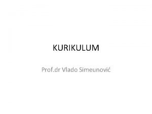 KURIKULUM Prof dr Vlado Simeunovi Pojam kurikuluma Re