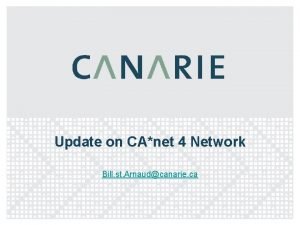 Update on CAnet 4 Network Bill st Arnaudcanarie