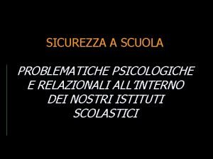 SICUREZZA A SCUOLA PROBLEMATICHE PSICOLOGICHE E RELAZIONALI ALLINTERNO