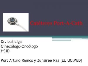 Catteres PortACath Dr Loiciga GineclogoOnclogo HSJD Por Arturo