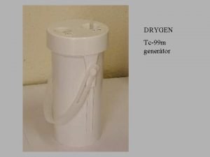 DRYGEN Tc99 m genertor HELYES MDSZER Kupaktet eltvoltsa