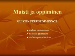 Muisti ja oppiminen MUISTIN PERUSTOIMINNOT mieleen painaminen n