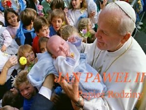 JAN PAWE II Papie Rodziny Karol Wojtya pniejszy