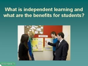 Independent learning benefits