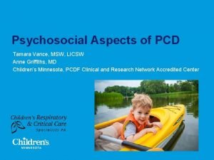 Psychosocial Aspects of PCD Tamara Vance MSW LICSW