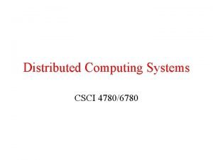 Distributed Computing Systems CSCI 47806780 Distributed System A