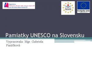 Pamiatky UNESCO na Slovensku Vypracovala Mgr Gabriela Pankov