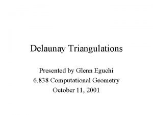 Delaunay Triangulations Presented by Glenn Eguchi 6 838