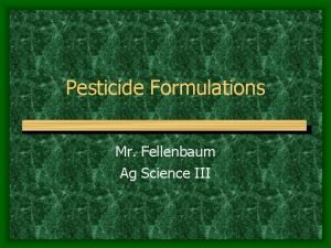 Pesticide Formulations Mr Fellenbaum Ag Science III Objectives